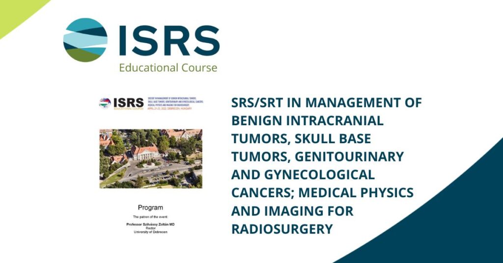 ISRS Educational Course - SRS/SRT in Management of Benign Intracranial Tumors, Skull Base Tumors, Genitourinary and Gynecological Cancers; Medical Physics and Imaging for Radiosurgery